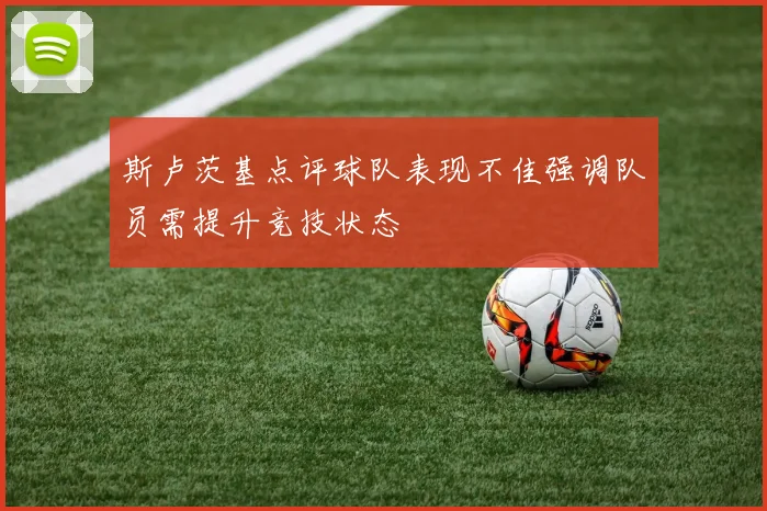 斯卢茨基点评球队表现不佳强调队员需提升竞技状态