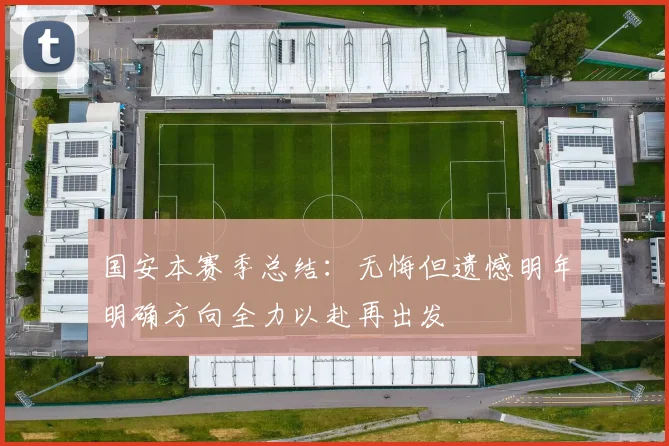 国安本赛季总结：无悔但遗憾明年明确方向全力以赴再出发