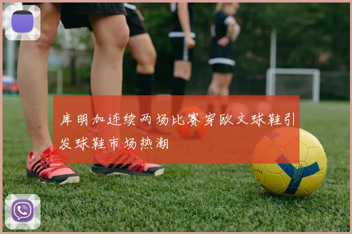 库明加连续两场比赛穿欧文球鞋引发球鞋市场热潮