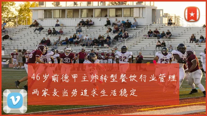 46岁前德甲主帅转型餐饮行业管理两家麦当劳追求生活稳定